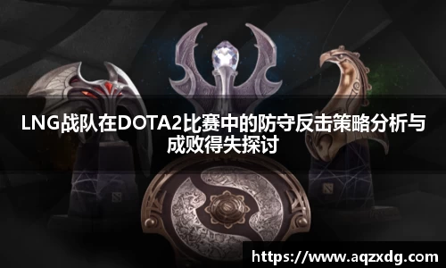 LNG战队在DOTA2比赛中的防守反击策略分析与成败得失探讨